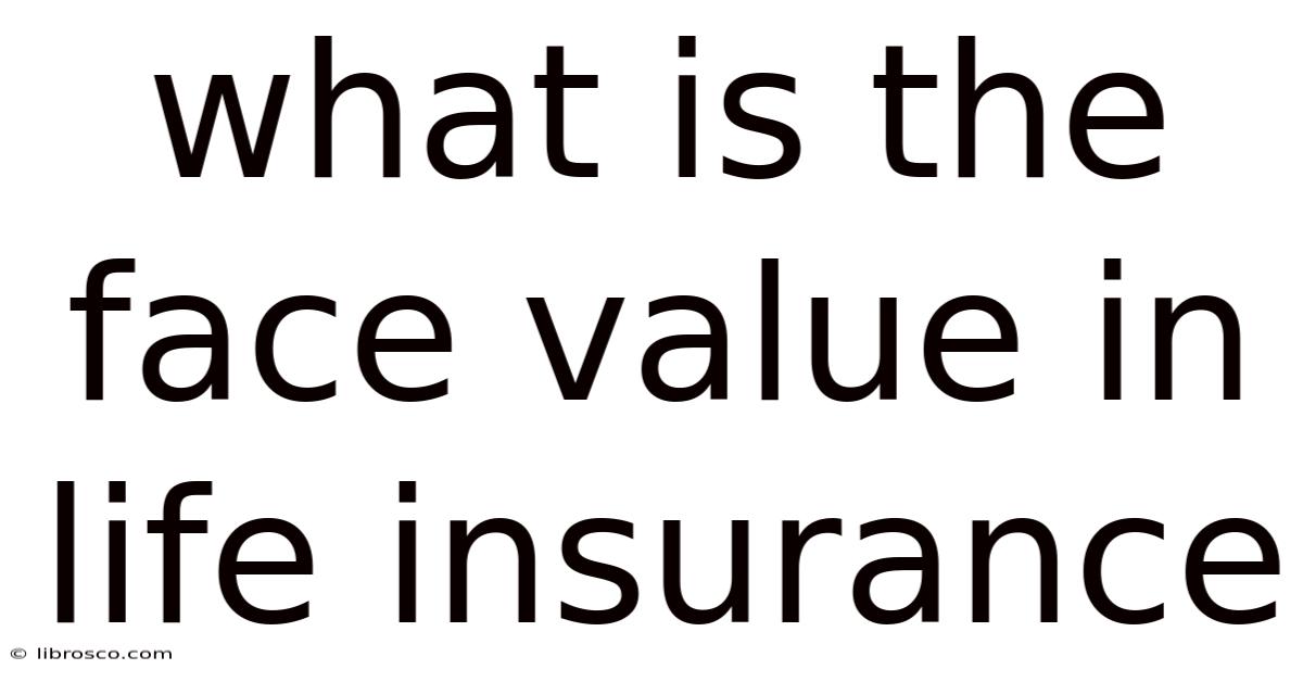 What Is The Face Value In Life Insurance What Is The Face Value In Life Insurance