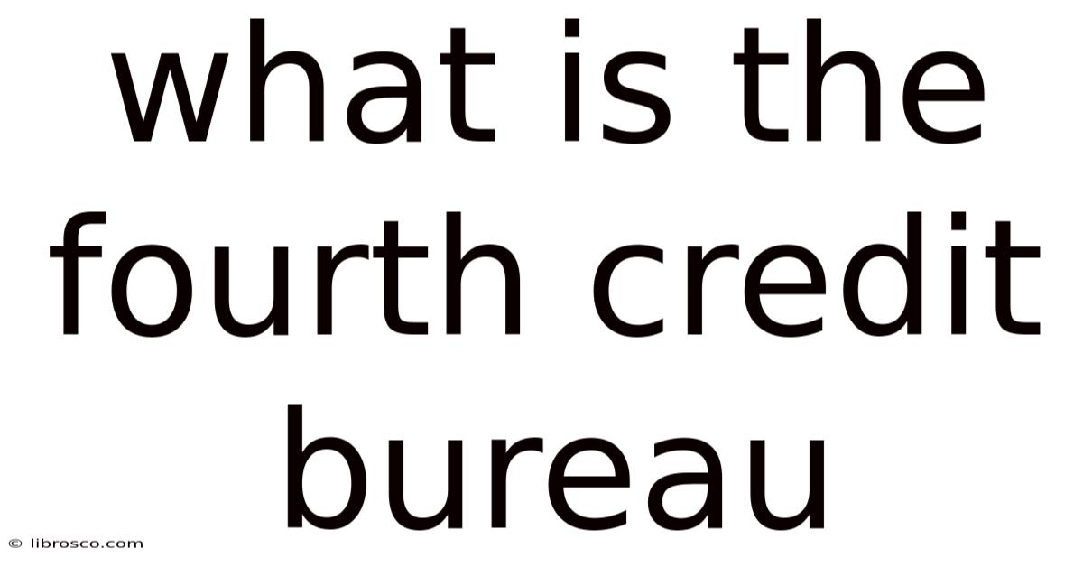What Is The Fourth Credit Bureau What Is The Fourth Credit Bureau