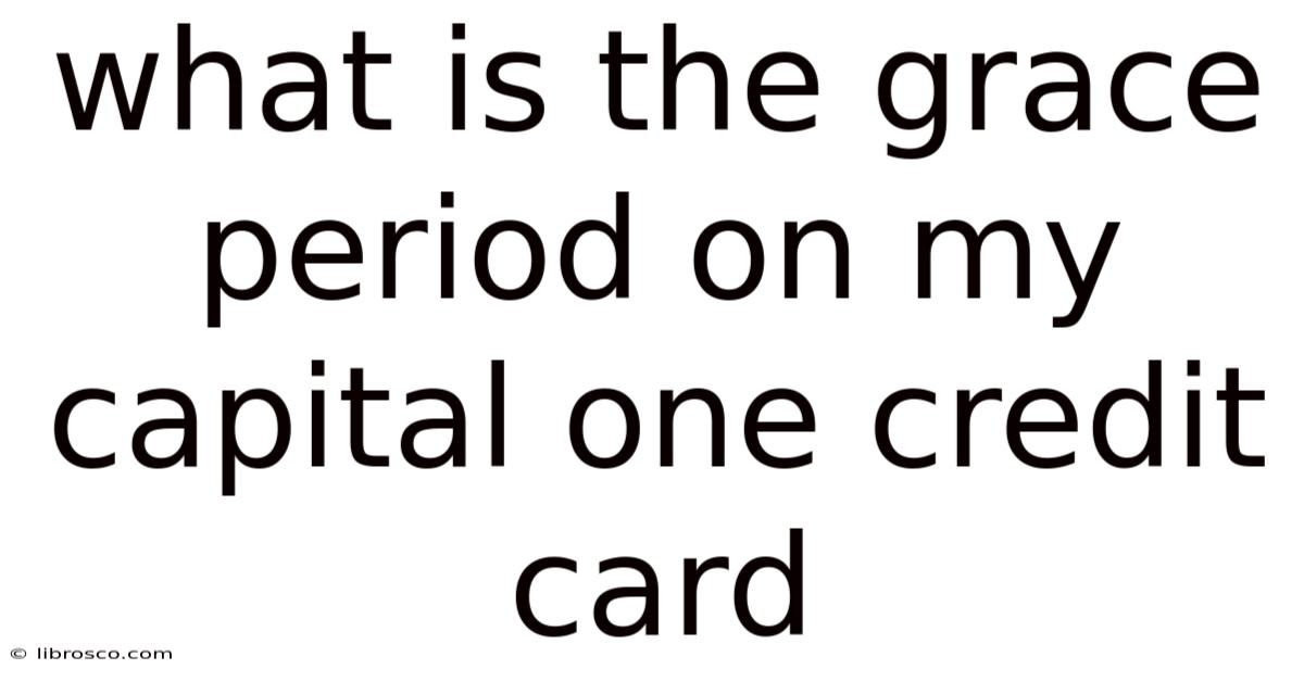 What Is The Grace Period On My Capital One Credit Card What Is The Grace Period On My Capital One Credit Card