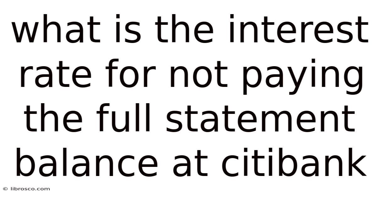 What Is The Interest Rate For Not Paying The Full Statement Balance At Citibank What Is The Interest Rate For Not Paying The Full Statement Balance At Citibank