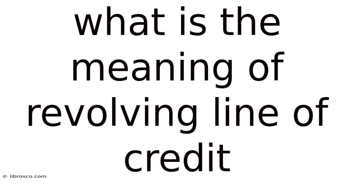 What Is The Meaning Of Revolving Line Of Credit What Is The Meaning Of Revolving Line Of Credit