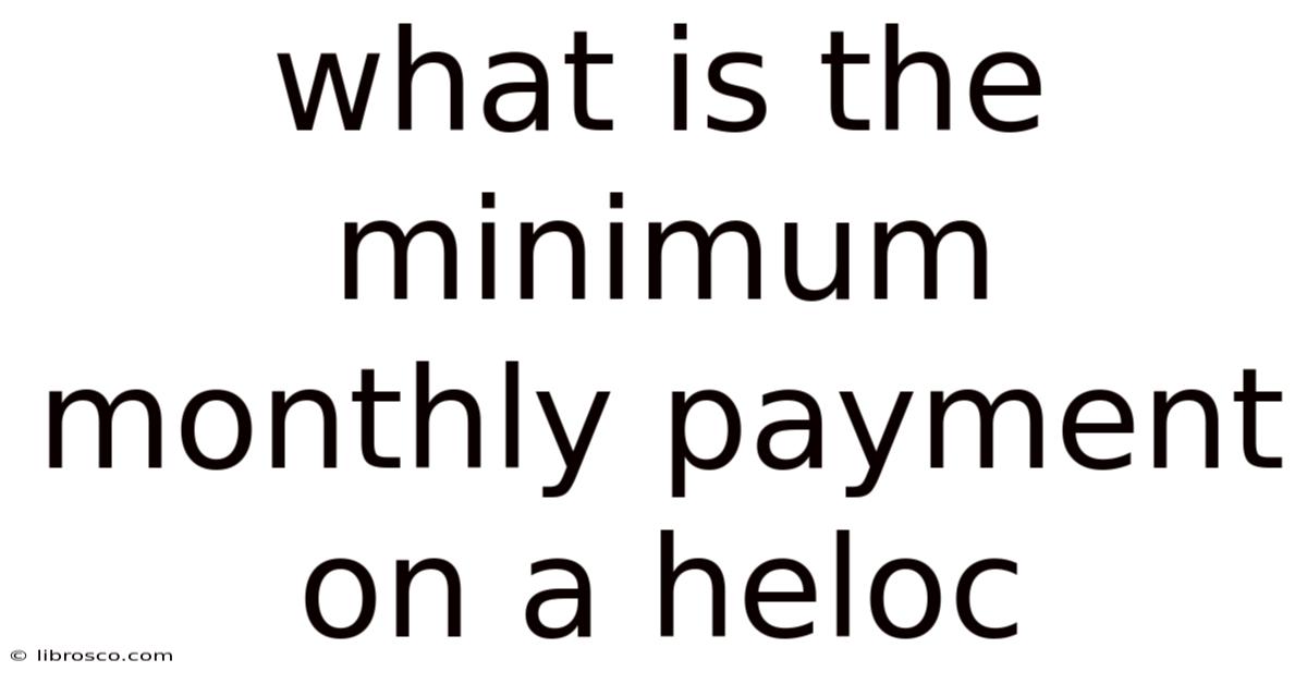 What Is The Minimum Monthly Payment On A Heloc