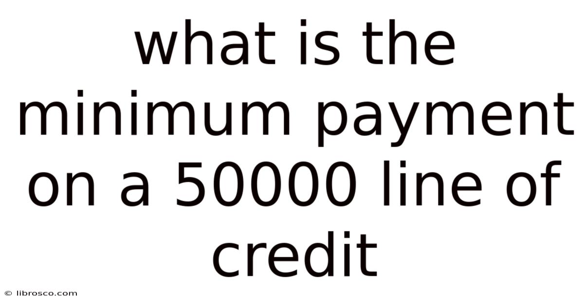 What Is The Minimum Payment On A 50000 Line Of Credit