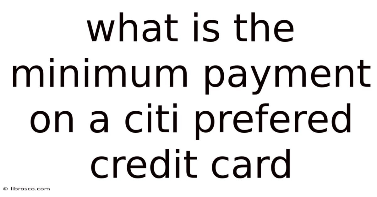 What Is The Minimum Payment On A Citi Prefered Credit Card What Is The Minimum Payment On A Citi Prefered Credit Card