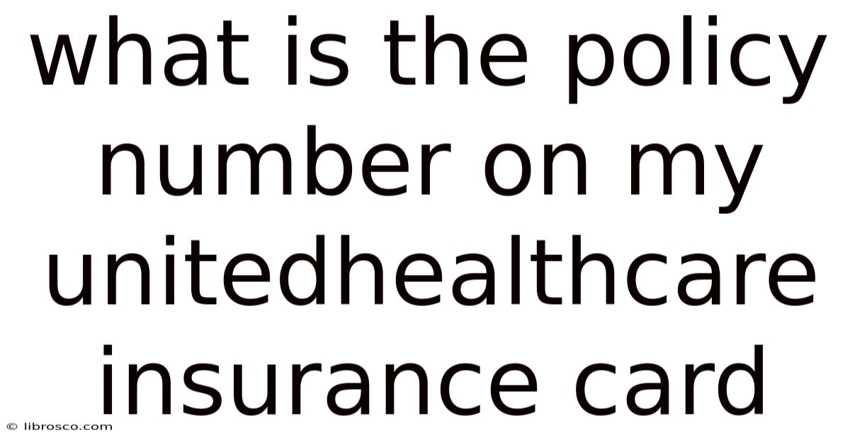 What Is The Policy Number On My Unitedhealthcare Insurance Card