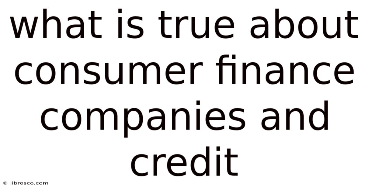 What Is True About Consumer Finance Companies And Credit What Is True About Consumer Finance Companies And Credit