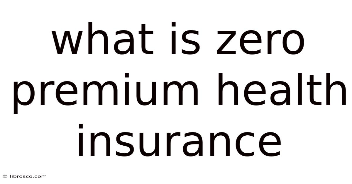 What Is Zero Premium Health Insurance What Is Zero Premium Health Insurance