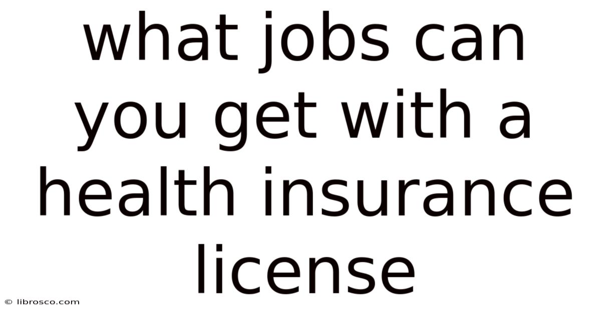 What Jobs Can You Get With A Health Insurance License What Jobs Can You Get With A Health Insurance License