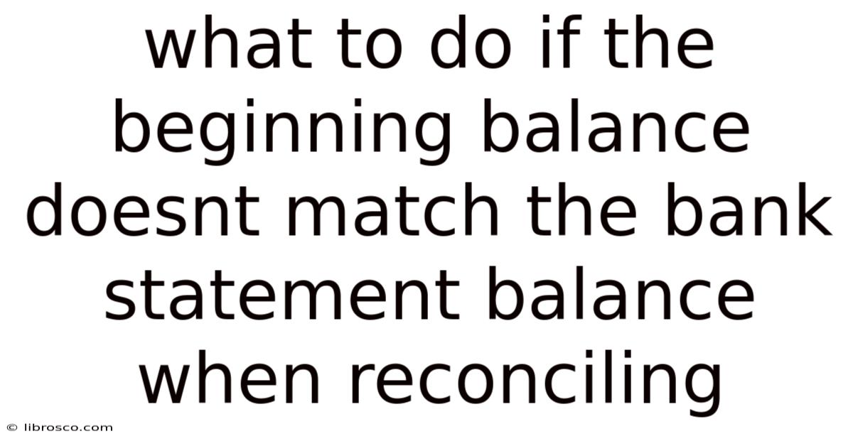 What To Do If The Beginning Balance Doesnt Match The Bank Statement Balance When Reconciling What To Do If The Beginning Balance Doesnt Match The Bank Statement Balance When Reconciling