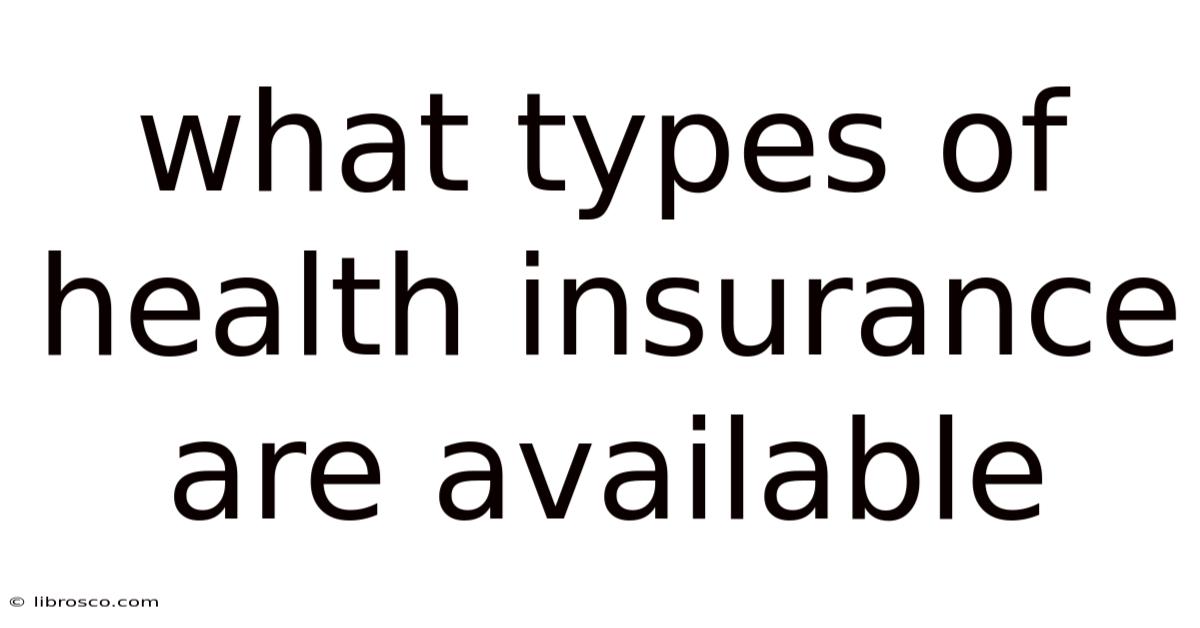 What Types Of Health Insurance Are Available What Types Of Health Insurance Are Available