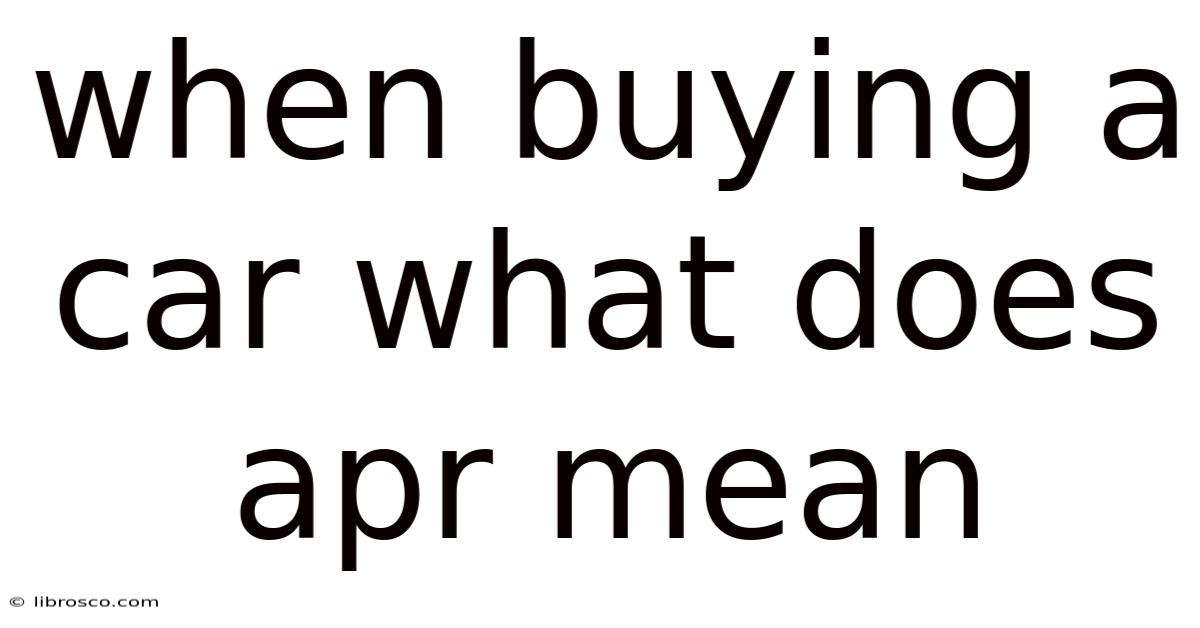 When Buying A Car What Does Apr Mean When Buying A Car What Does Apr Mean