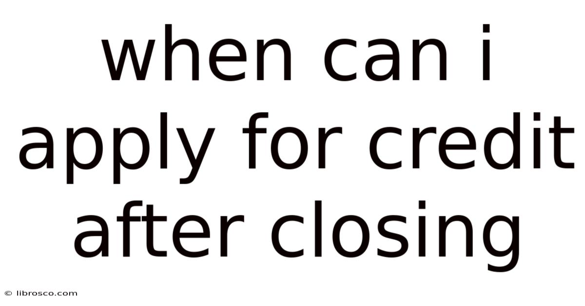 When Can I Apply For Credit After Closing
