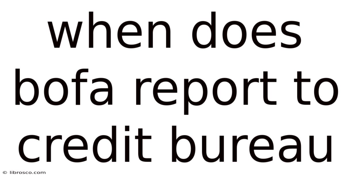 When Does Bofa Report To Credit Bureau When Does Bofa Report To Credit Bureau