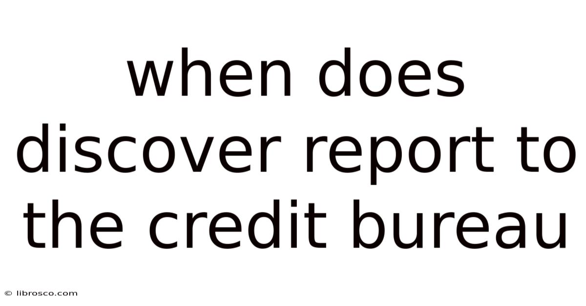 When Does Discover Report To The Credit Bureau When Does Discover Report To The Credit Bureau