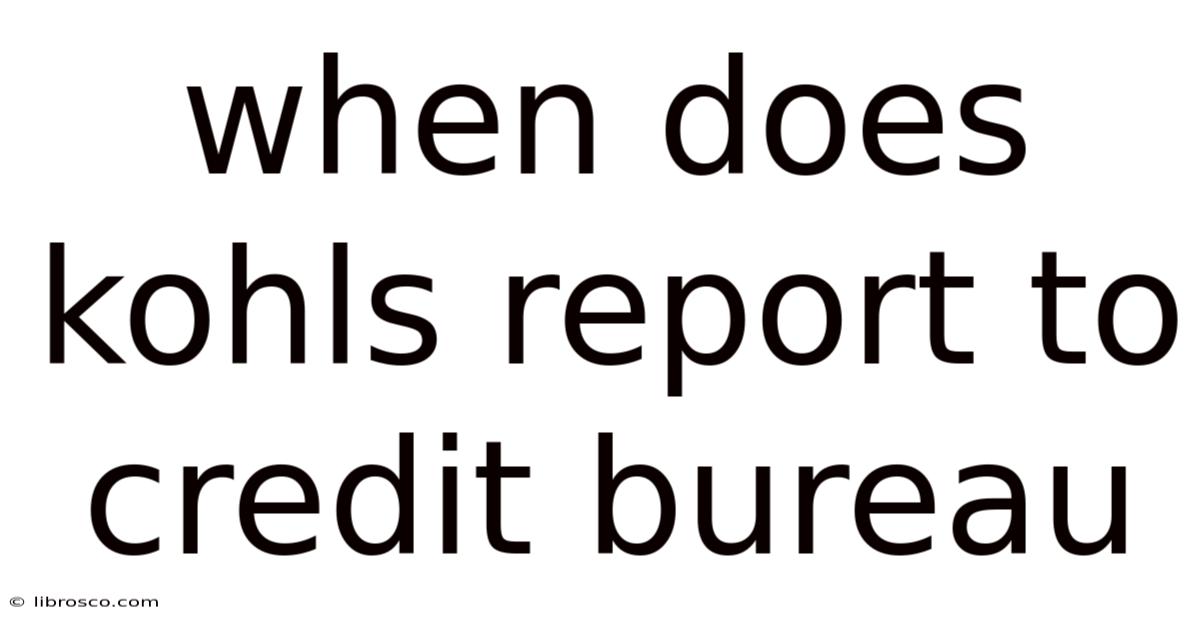 When Does Kohls Report To Credit Bureau When Does Kohls Report To Credit Bureau