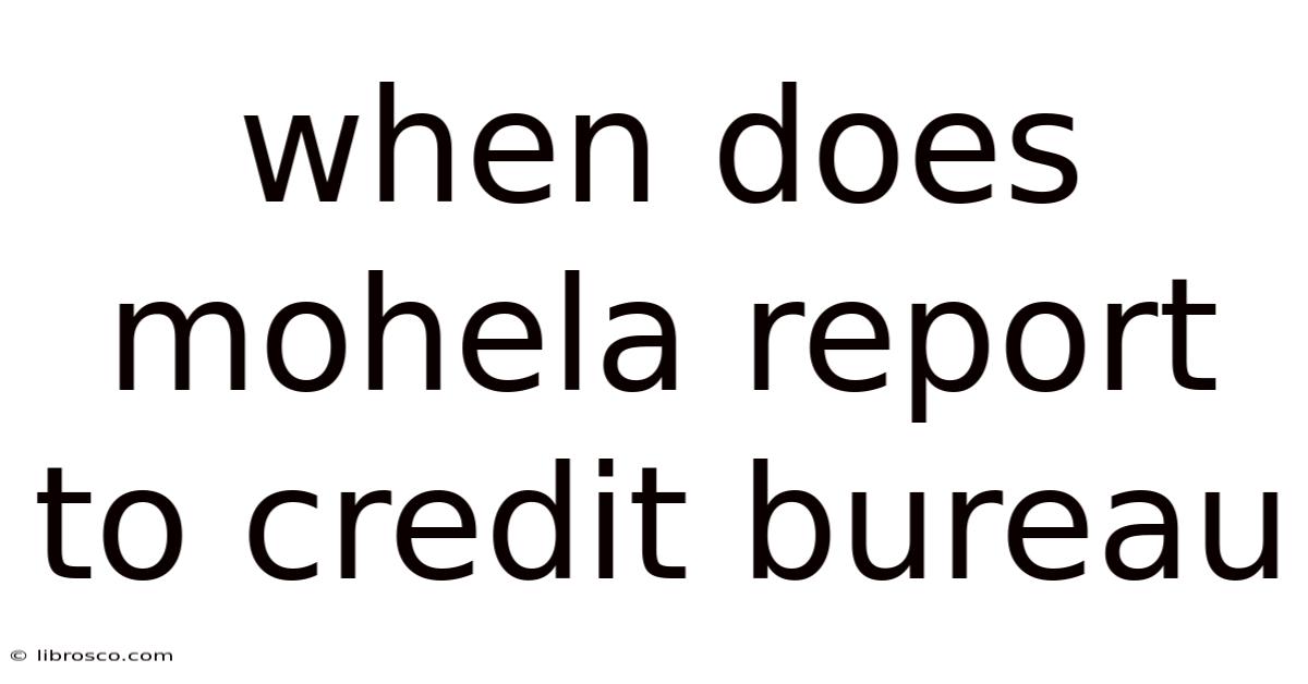 When Does Mohela Report To Credit Bureau When Does Mohela Report To Credit Bureau