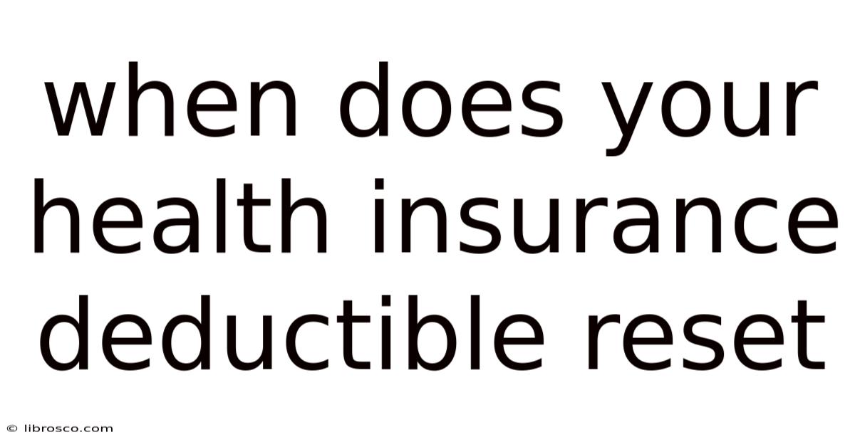 When Does Your Health Insurance Deductible Reset When Does Your Health Insurance Deductible Reset