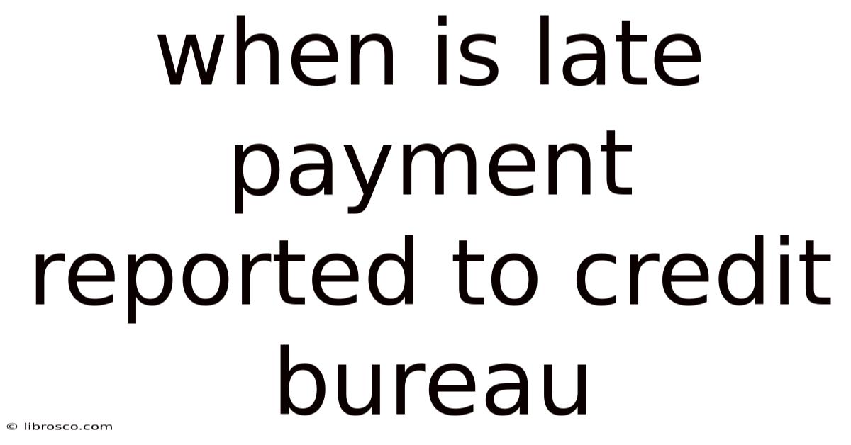 When Is Late Payment Reported To Credit Bureau When Is Late Payment Reported To Credit Bureau