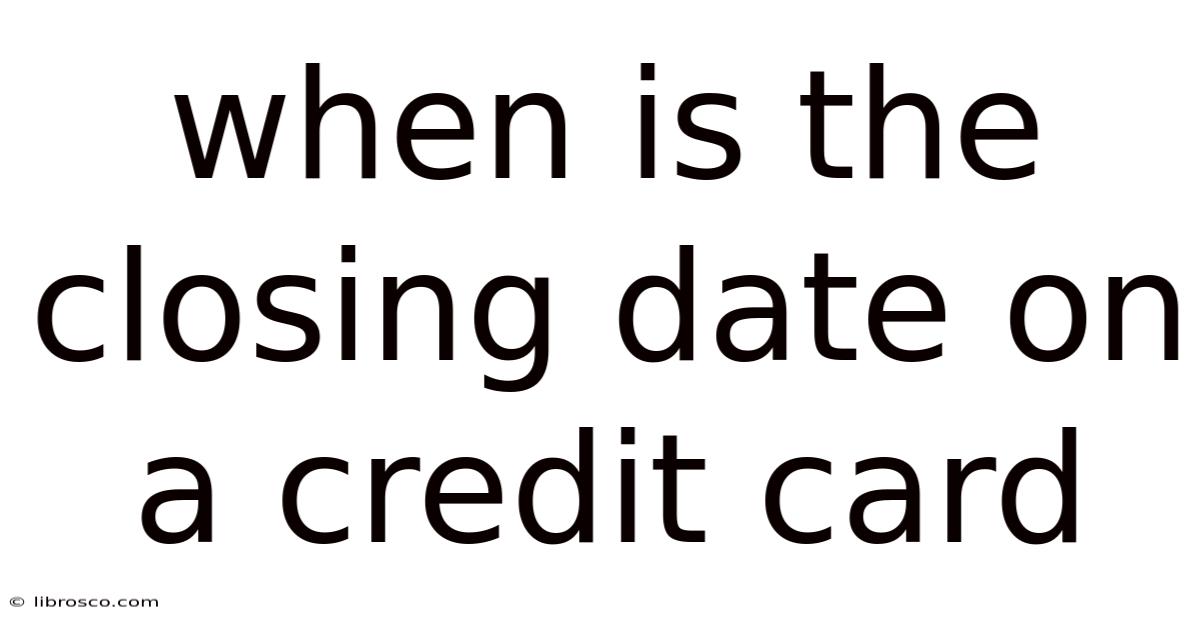 When Is The Closing Date On A Credit Card When Is The Closing Date On A Credit Card