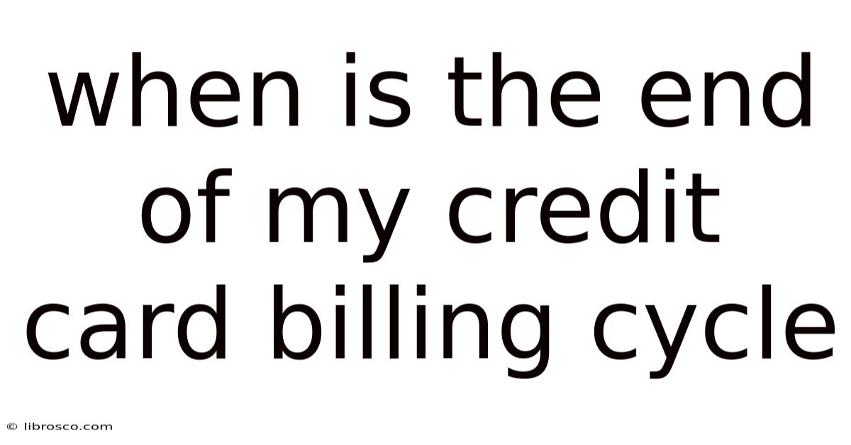 When Is The End Of My Credit Card Billing Cycle When Is The End Of My Credit Card Billing Cycle