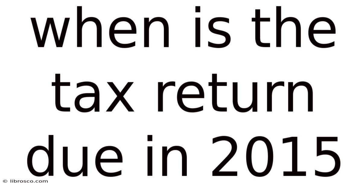 When Is The Tax Return Due In 2015 When Is The Tax Return Due In 2015