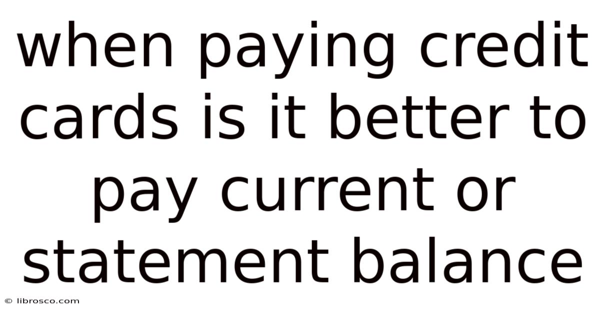 When Paying Credit Cards Is It Better To Pay Current Or Statement Balance When Paying Credit Cards Is It Better To Pay Current Or Statement Balance
