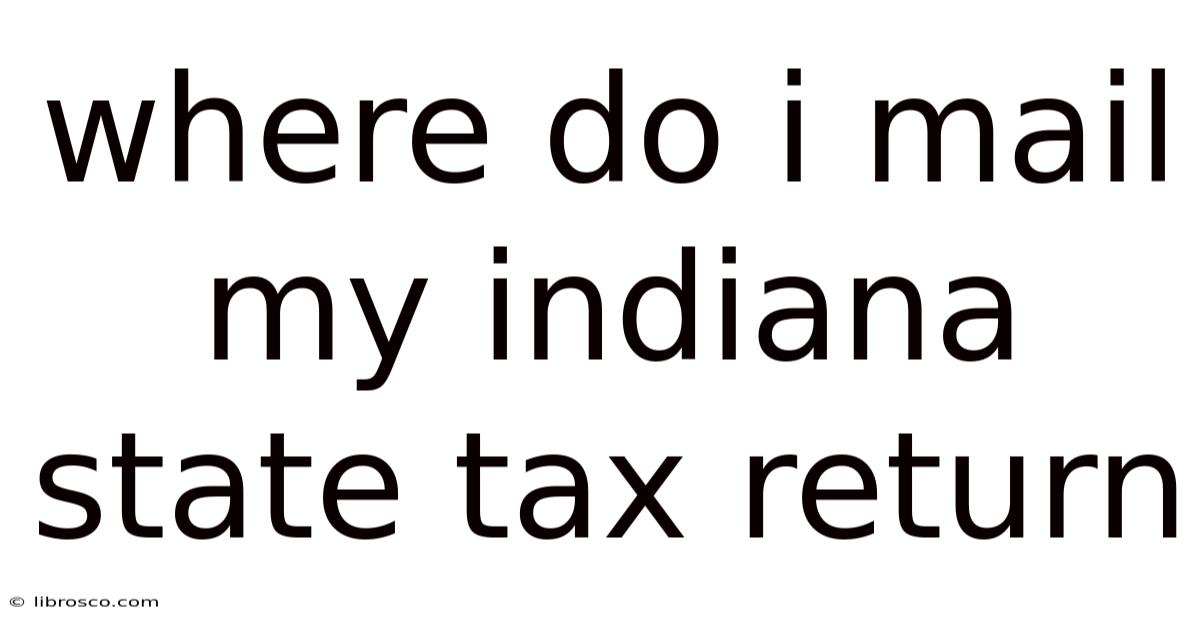 Where Do I Mail My Indiana State Tax Return Where Do I Mail My Indiana State Tax Return