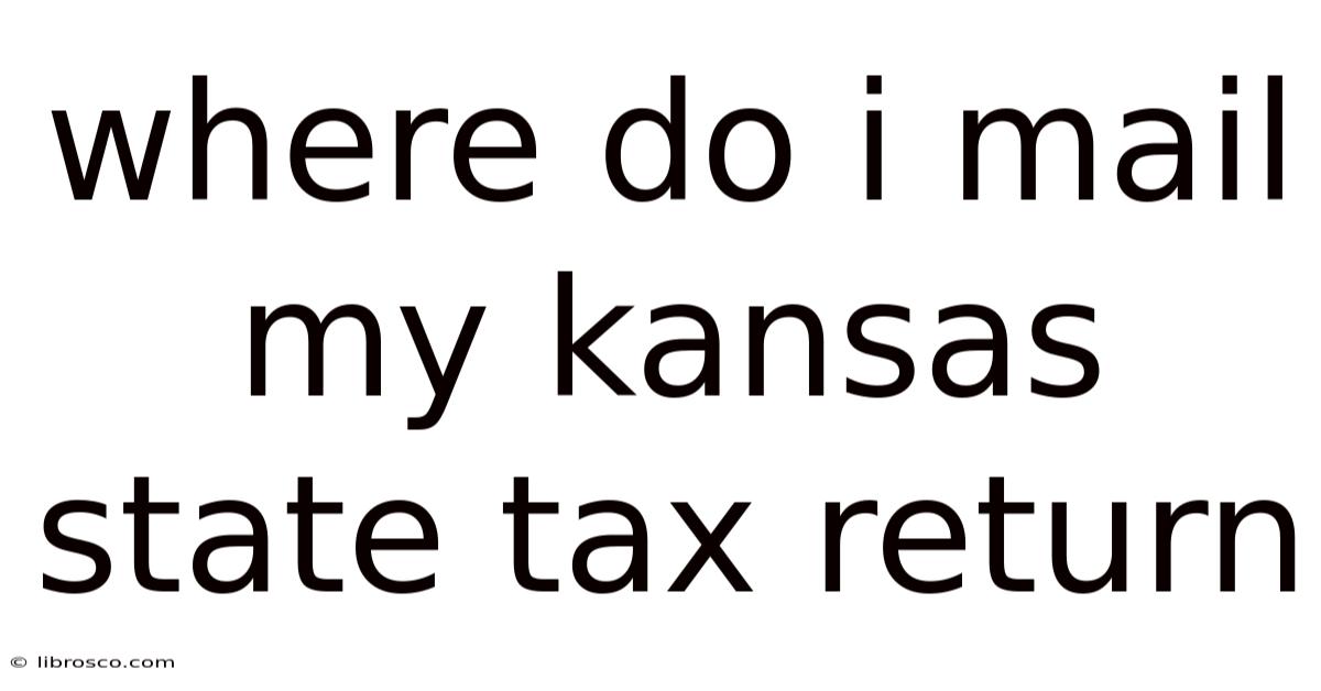 Where Do I Mail My Kansas State Tax Return Where Do I Mail My Kansas State Tax Return