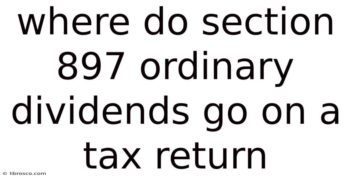 Where Do Section 897 Ordinary Dividends Go On A Tax Return Where Do Section 897 Ordinary Dividends Go On A Tax Return