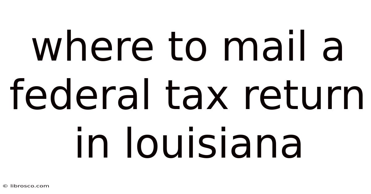 Where To Mail A Federal Tax Return In Louisiana Where To Mail A Federal Tax Return In Louisiana