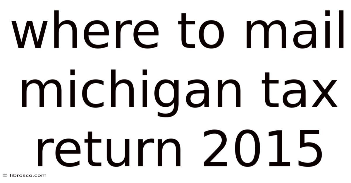 Where To Mail Michigan Tax Return 2015 Where To Mail Michigan Tax Return 2015