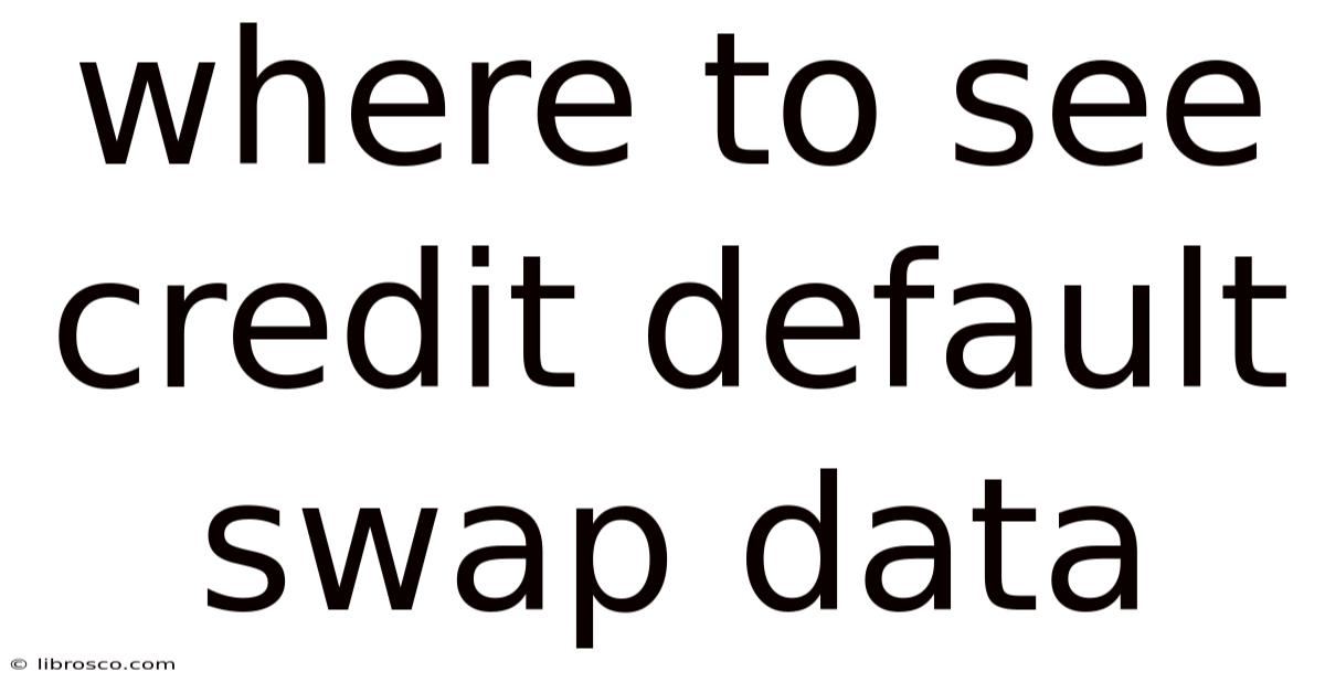 Where To See Credit Default Swap Data Where To See Credit Default Swap Data
