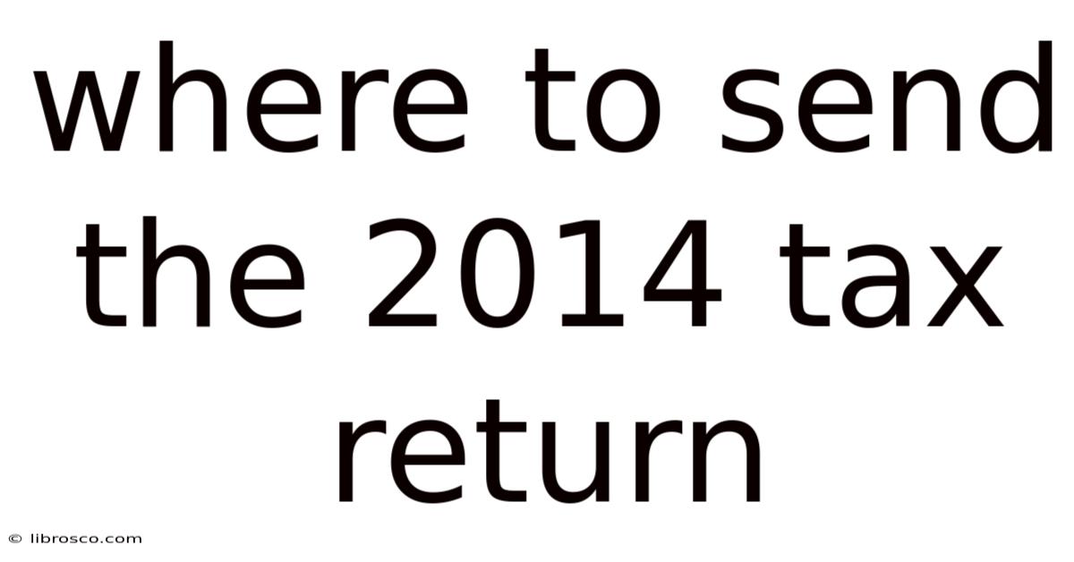 Where To Send The 2014 Tax Return Where To Send The 2014 Tax Return