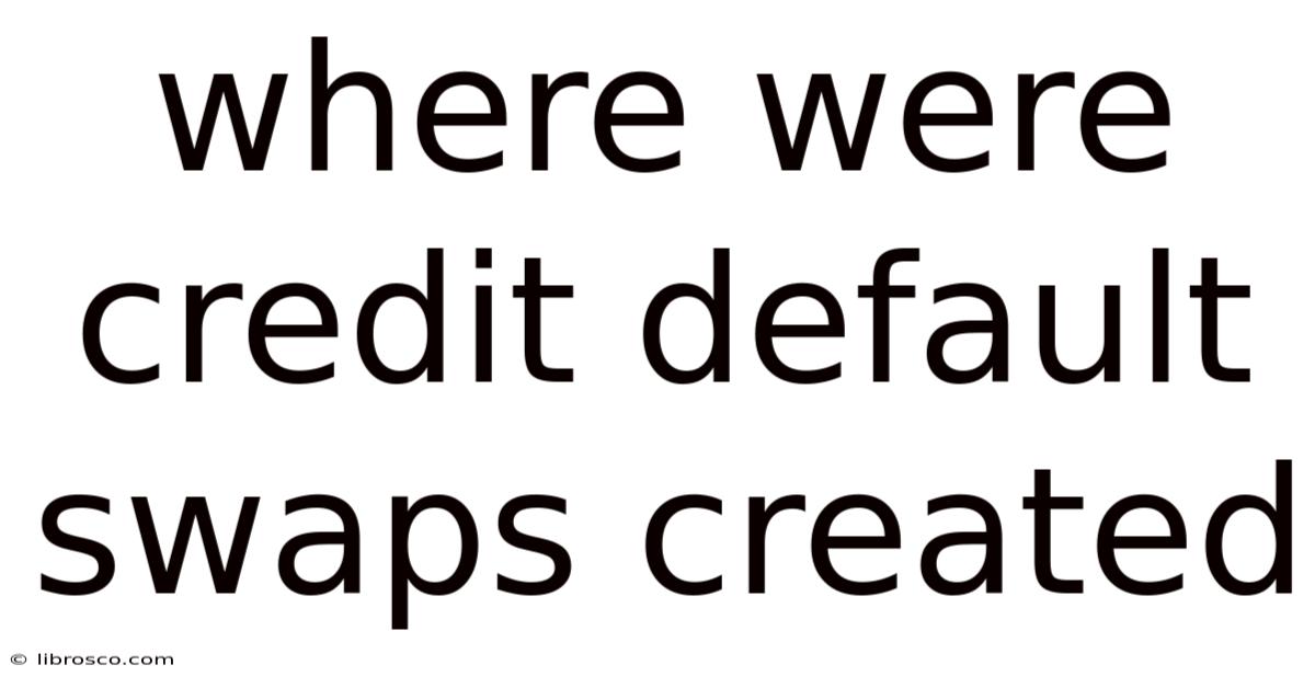 Where Were Credit Default Swaps Created Where Were Credit Default Swaps Created