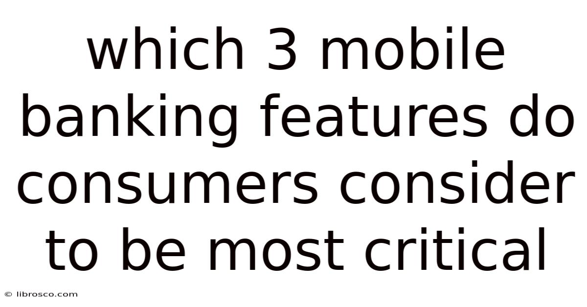 Which 3 Mobile Banking Features Do Consumers Consider To Be Most Critical Which 3 Mobile Banking Features Do Consumers Consider To Be Most Critical