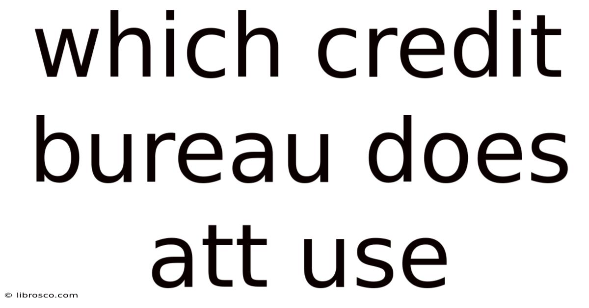 Which Credit Bureau Does Att Use Which Credit Bureau Does Att Use