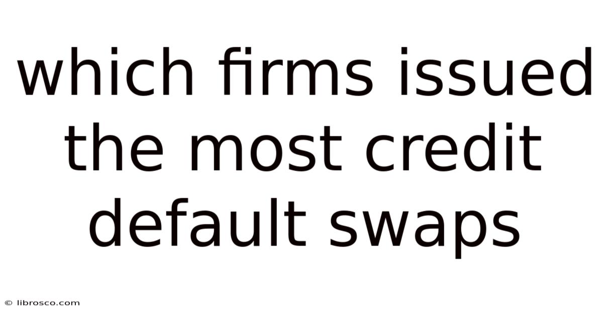 Which Firms Issued The Most Credit Default Swaps Which Firms Issued The Most Credit Default Swaps