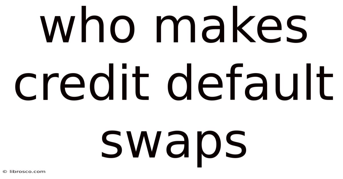 Who Makes Credit Default Swaps Who Makes Credit Default Swaps