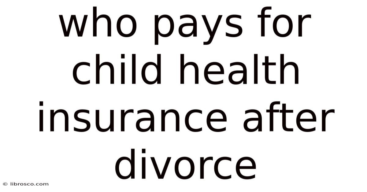 Who Pays For Child Health Insurance After Divorce Who Pays For Child Health Insurance After Divorce