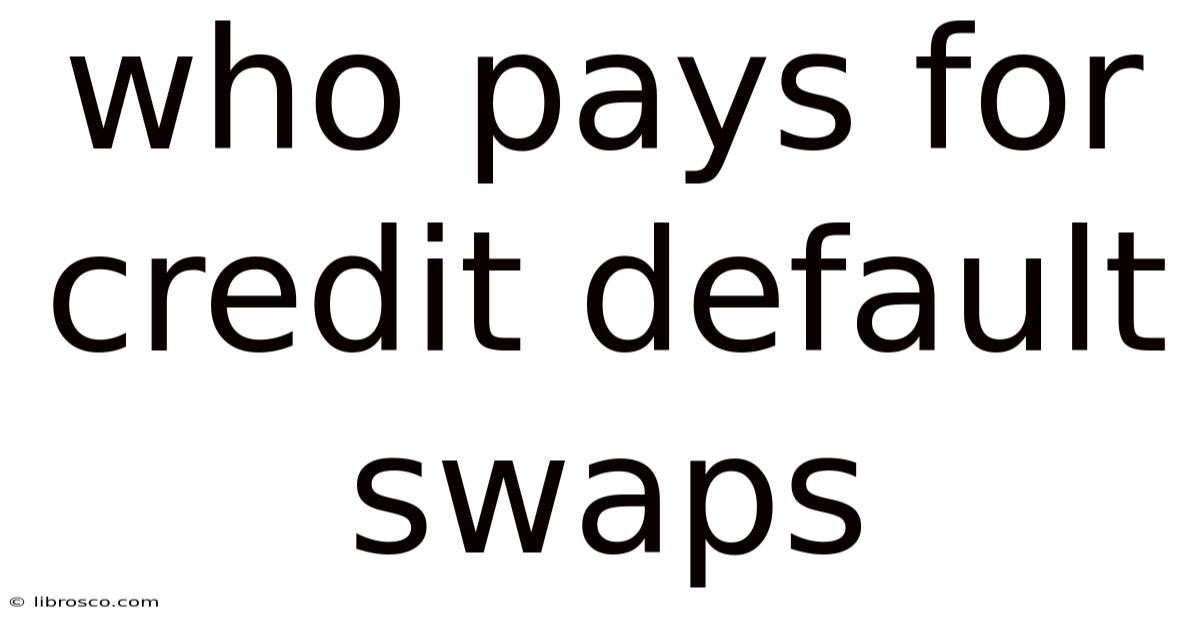 Who Pays For Credit Default Swaps Who Pays For Credit Default Swaps