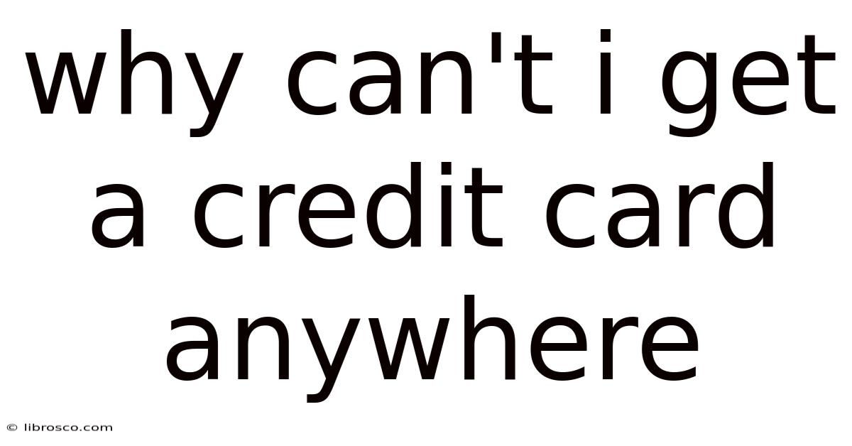 Why Can't I Get A Credit Card Anywhere Why Can't I Get A Credit Card Anywhere