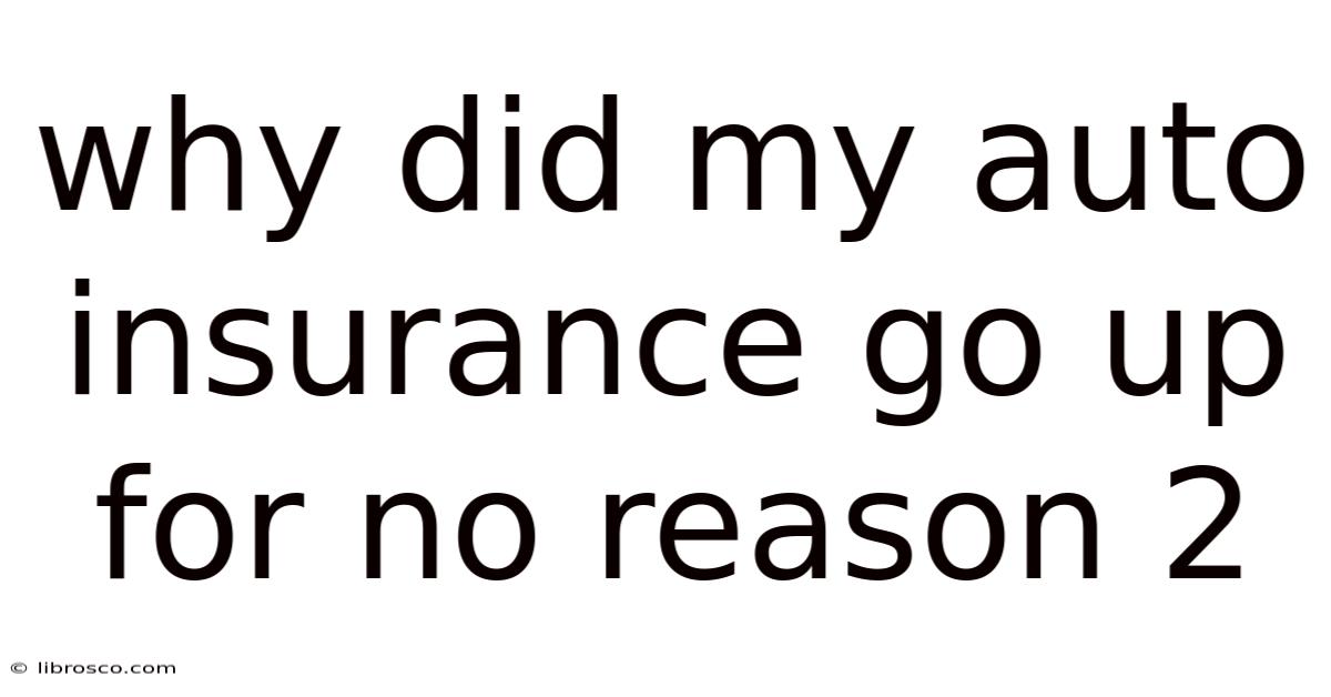 Why Did My Auto Insurance Go Up For No Reason 2 Why Did My Auto Insurance Go Up For No Reason 2