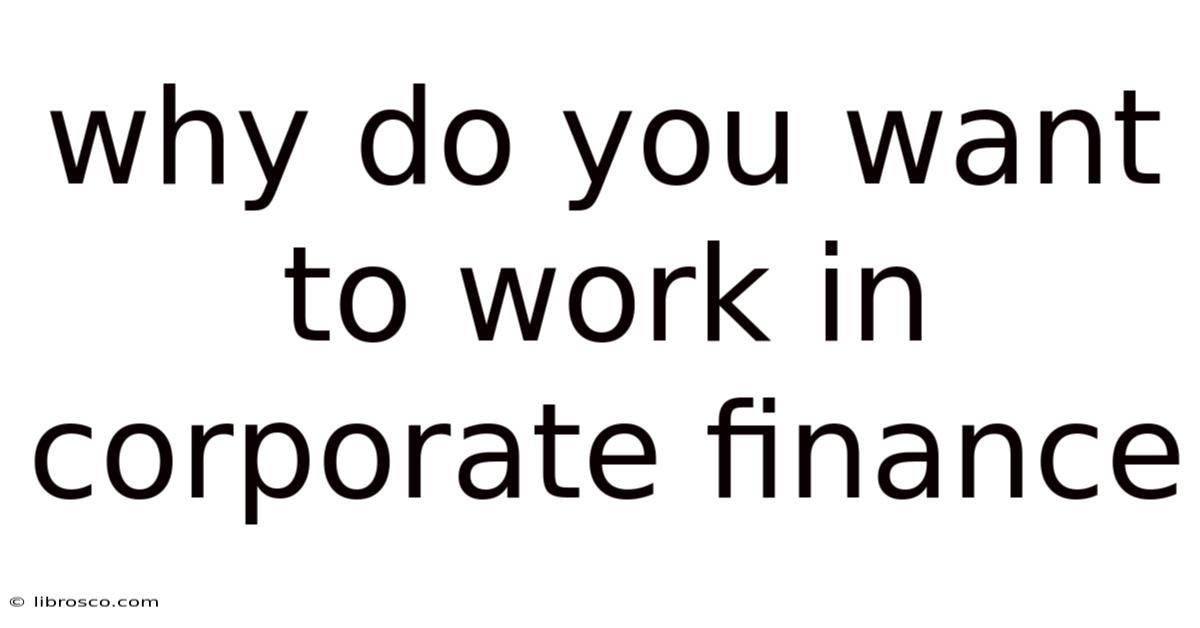 Why Do You Want To Work In Corporate Finance Why Do You Want To Work In Corporate Finance