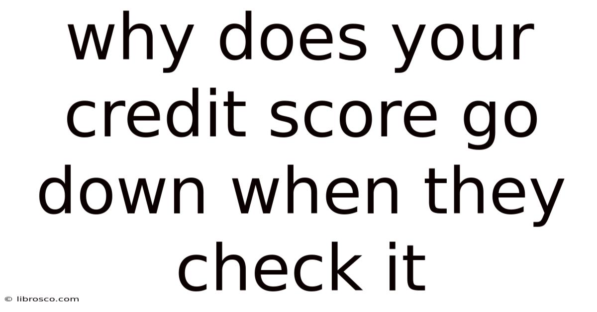 Why Does Your Credit Score Go Down When They Check It