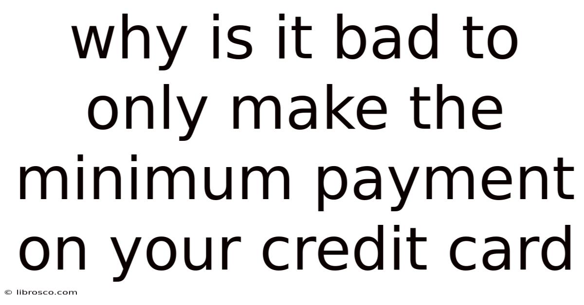 Why Is It Bad To Only Make The Minimum Payment On Your Credit Card