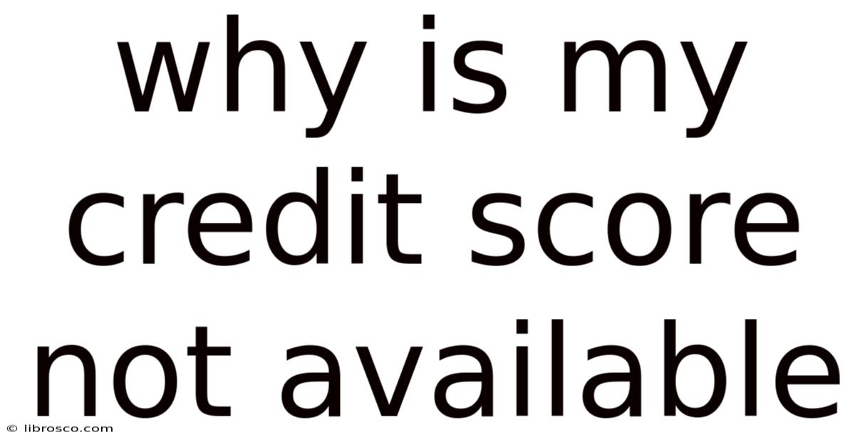 Why Is My Credit Score Not Available Why Is My Credit Score Not Available