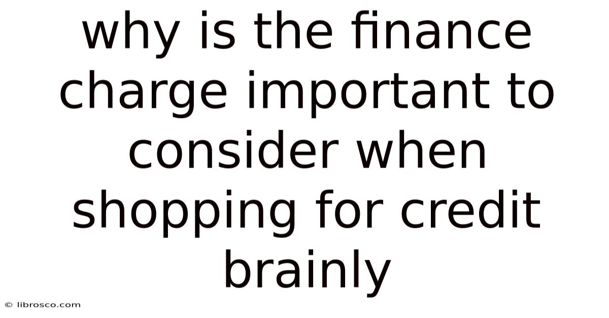 Why Is The Finance Charge Important To Consider When Shopping For Credit Brainly