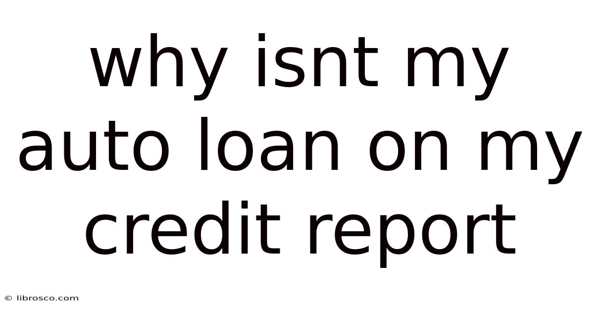 Why Isnt My Auto Loan On My Credit Report Why Isnt My Auto Loan On My Credit Report